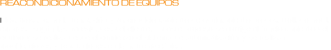 REACONDICIONAMIENTO DE EQUIPOS lLlevamos a cabo la reparación y reacondicionamiento de equipamiento no desarrollado por la empresa según las necesidades del cliente. En este proceso se corrige el funcionamiento del equipo y se realiza desde el comienzo el sistema de automatización y se realizan modificaciones y reparaciones en la parte mecánica.
